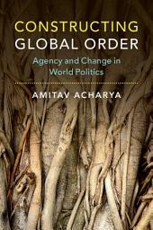 Icon image Constructing Global Order: Agency and Change in World Politics