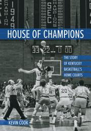 Icon image House of Champions: The Story of Kentucky Basketball's Home Courts