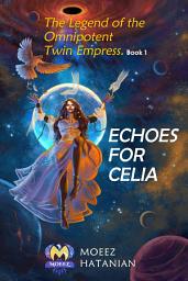Icon image Echoes for Celia.: The Legend of the Omnipotent Twin Empress . Book1