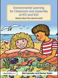 Icon image Environmental Learning for Classroom and Assembly at KS1 & KS2: Stories about the Natural World