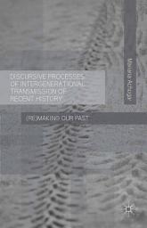 Icon image Discursive Processes of Intergenerational Transmission of Recent History: (Re)making Our Past