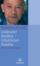 Icon image Leidender Buddha - Glücklicher Buddha: Zen-Unterweisungen