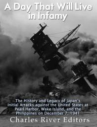 Icon image A Day That Will Live in Infamy: The History and Legacy of Japan’s Initial Attacks against the United States at Pearl Harbor, Wake Island, and the Philippines on December 7, 1941