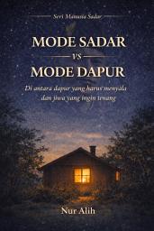 Icon image Mode Sadar vs Mode Dapur: Diantara Dapur Yang Harus Terus Menyala Dan Jiwa Yang Ingin Tenang