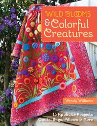Icon image Wild Blooms & Colorful Creatures: 15 Appliqué Projects—Quilts, Bags, Pillows & More