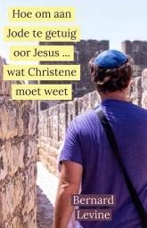Icon image Hoe om aan Jode te getuig oor Jesus ... wat Christene moet weet