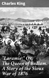 Icon image "Laramie;" Or, The Queen of Bedlam. A Story of the Sioux War of 1876: Frontier Conflict and Courage in the Sioux War of 1876