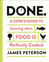 Icon image Done.: A Cook's Guide to Knowing When Food Is Perfectly Cooked