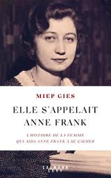 Icon image Elle s'appelait Anne Frank: L'histoire de la femme qui aida Anne Frank à se cacher