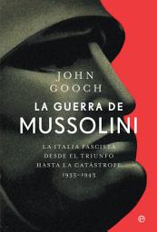 Icon image La guerra de Mussolini: La Italia fascista desde el triunfo hasta la catástrofe. 1935–1943