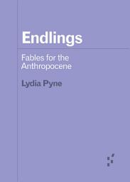 Icon image Endlings: Fables for the Anthropocene