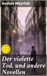 Icon image Der violette Tod, und andere Novellen: Bereicherte Ausgabe. Dunkle Abgründe und mysteriöse Schicksale in meisterhaften Erzählungen