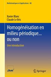 Icon image Homogénéisation en milieu périodique... ou non: Une introduction