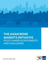 Icon image The Asian Bond Markets Initiative: Policy Maker Achievements and Challenges