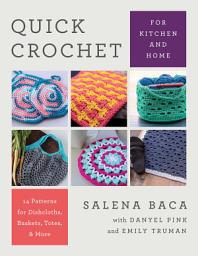 Icon image Quick Crochet for Kitchen and Home: 14 Patterns for Dishcloths, Baskets, Totes, & More