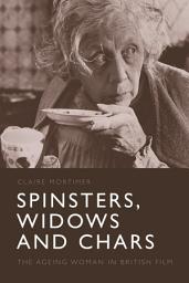 Icon image Spinsters, Widows and Chars: The Ageing Woman in British Film