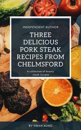 Icon image Three Delicious Pork Steak Recipes from Chelmsford: Independent Author