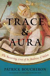 Icon image Trace and Aura: The Recurring Lives of St. Ambrose of Milan