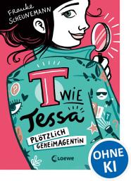 Icon image T wie Tessa (Band 1) - Plötzlich Geheimagentin!: Ermittle mit Tessa in Frauke Scheunemanns neuem Kinderkrimi - Cooler Agentenroman für Kinder ab 11 Jahren