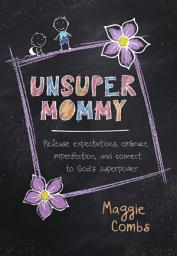 Icon image Unsuper Mommy: Release Expectations, Embrace Imperfection, and Connect to God's Superpower
