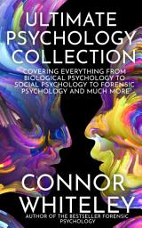Icon image Ultimate Psychology Collection: Covering Everything From Biological Psychology To Social Psychology To Forensic Psychology And Much More