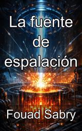 Icon image La fuente de espalación: Dominio del flujo de neutrones de alta intensidad para sistemas de fisión subcríticos