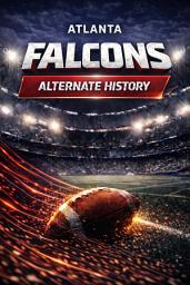 Icon image Atlanta Falcons Alternate History: What If the Biggest Moments in Falcons History Happened Differently?