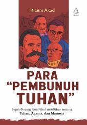 Icon image Para “Pembunuh Tuhan”: Sepak-Terjang Para Filsuf anti-Tuhan tentang Tuhan, Agama, dan Manusia