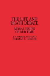 Icon image The Life and Death Debate: Moral Issues of Our Time
