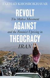 Icon image Revolt Against Theocracy: The Mahsa Movement and the Feminist Uprising in Iran