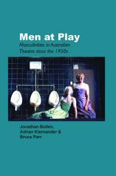 Icon image Men at Play: Masculinities in Australian Theatre since the 1950s