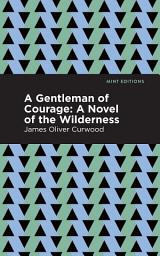 Icon image A Gentleman of Courage: A Novel of the Wilderness