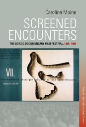 Icon image Screened Encounters: The Leipzig Documentary Film Festival, 1955-1990