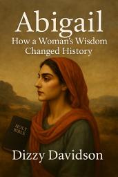Icon image Abigail: How a Woman’s Wisdom Changed History