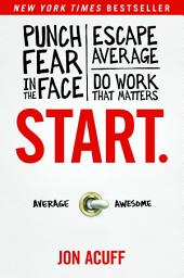 Icon image Start: Punch Fear in the Face, Escape Average, and Do Work That Matters