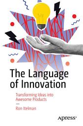 Icon image The Language of Innovation: Transforming Ideas into Awesome Products