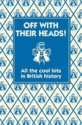 Icon image Off With Their Heads!: All the Cool Bits in British History