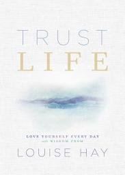 Icon image Trust Life: Love Yourself Every Day with Wisdom from Louise Hay