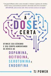 Icon image A DOSE certa – Otimize seu cérebro e seu corpo aumentando os níveis de Dopamina, Ocitocina, Serotonina e Endorfina