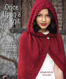 Icon image Once Upon a Knit: 28 Grimm and Glamorous Fairy-Tale Projects