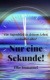 Icon image Nur eine Sekunde!: Ein Augenblick in deinem Leben verändert alles!