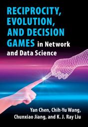 Icon image Reciprocity, Evolution, and Decision Games in Network and Data Science