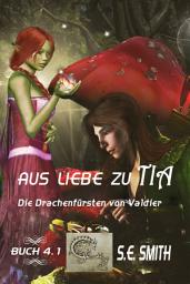 Icon image Aus Liebe zu Tia: Die Drachenfürsten von Valdier Buch 4.1
