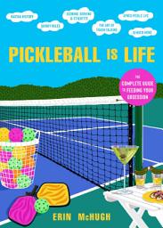 Icon image Pickleball Is Life: The Complete Guide to Feeding Your Obsession