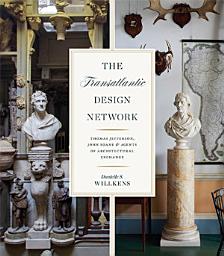 Icon image The Transatlantic Design Network: Thomas Jefferson, John Soane, and Agents of Architectural Exchange