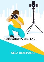 Icon image Fotografia Digital - Como Vender as suas fotos!: Bem, parabéns. Você já deu o primeiro passo para ganhar dinheiro fazendo o que você ama: Tirar fotos digitais.