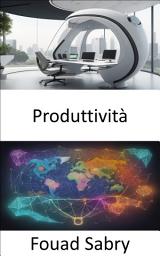 Icon image Produttività: Padroneggiare la produttività, le strategie per l'efficienza, la crescita e il successo