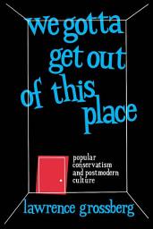 Icon image We Gotta Get Out of This Place: Popular Conservatism and Postmodern Culture