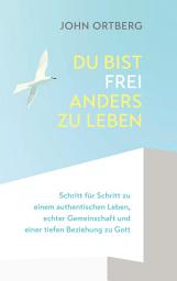 Icon image Du bist frei, anders zu leben: Schritt für Schritt zu einem authentischen Leben, echter Gemeinschaft und einer tiefen Beziehung zu Gott