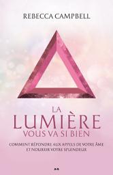Icon image La lumière vous va si bien: Comment répondre aux appels de votre âme et nourrir votre splendeur